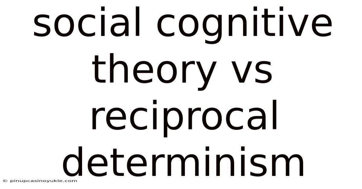 Social Cognitive Theory Vs Reciprocal Determinism