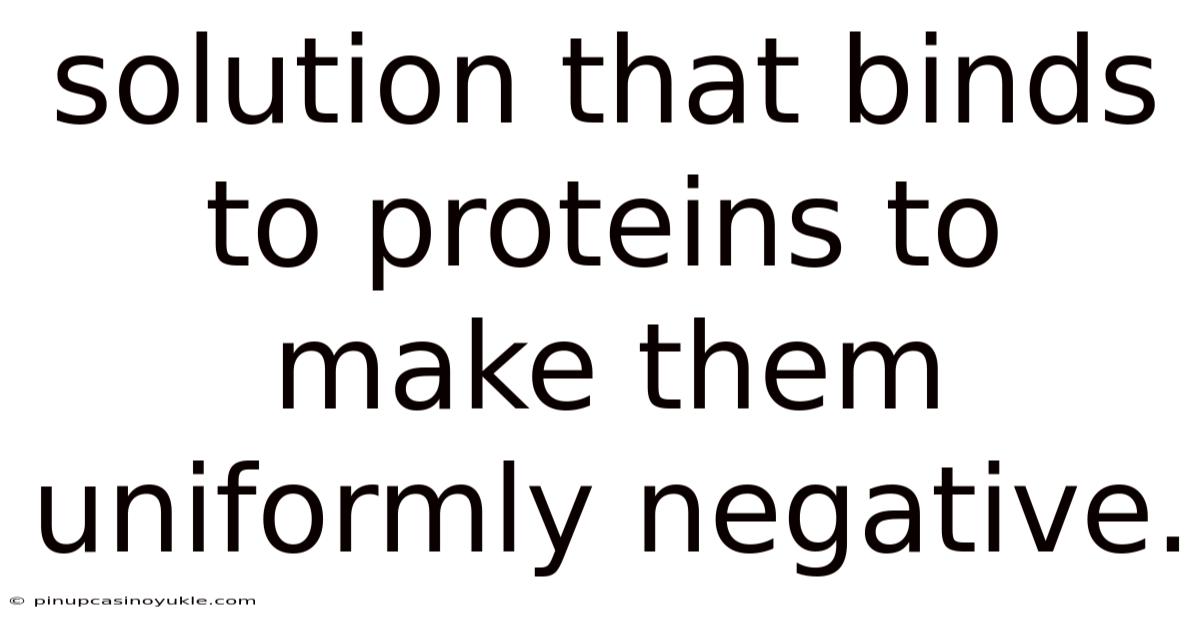 Solution That Binds To Proteins To Make Them Uniformly Negative.