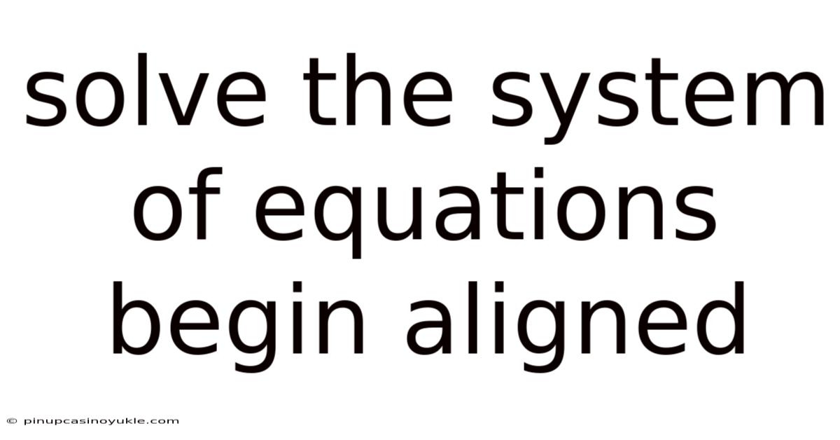 Solve The System Of Equations Begin Aligned