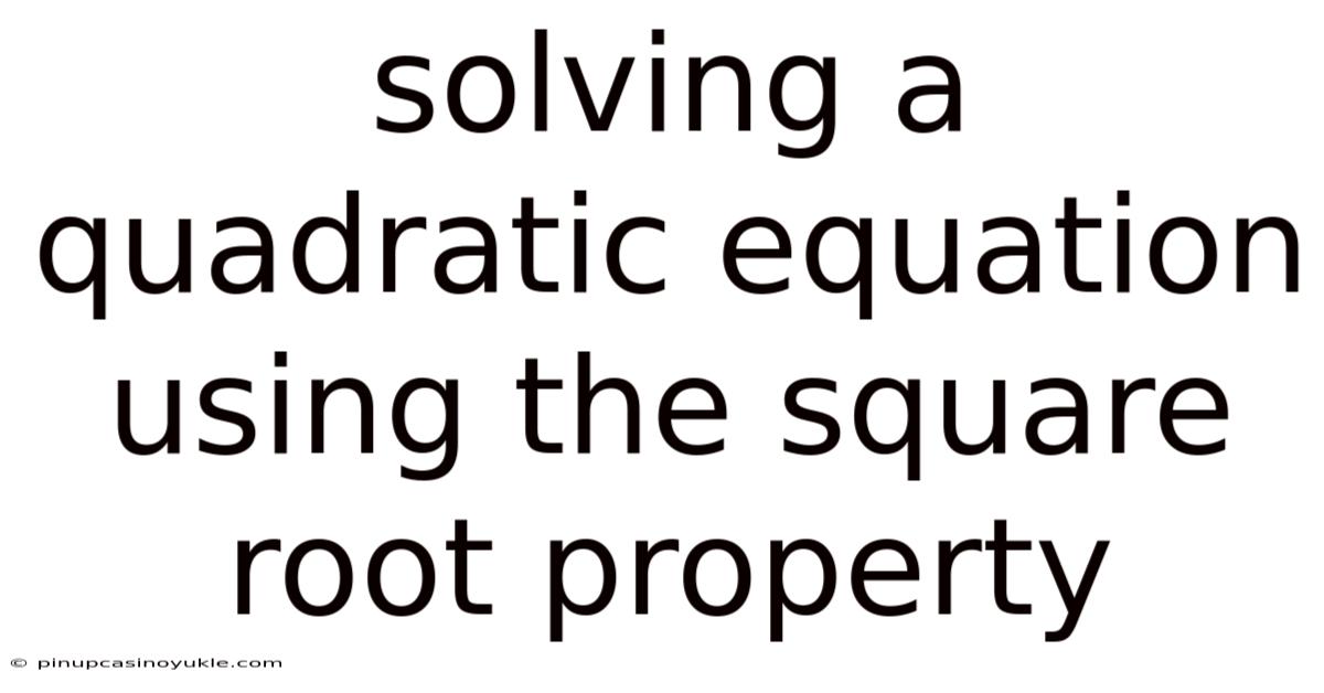 Solving A Quadratic Equation Using The Square Root Property