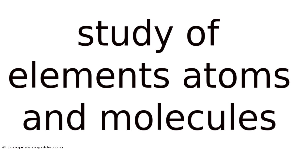 Study Of Elements Atoms And Molecules
