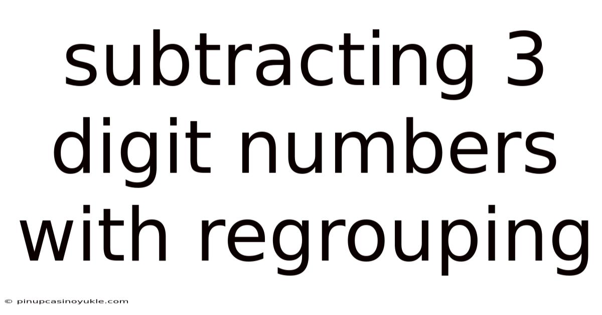 Subtracting 3 Digit Numbers With Regrouping