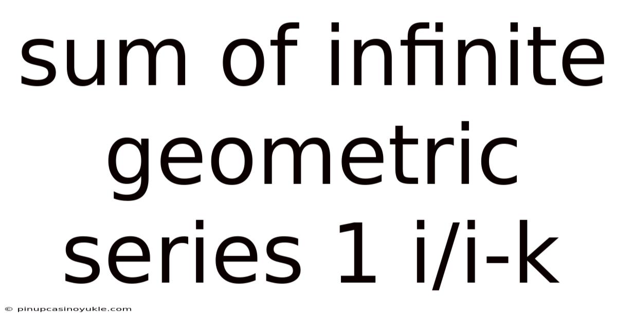 Sum Of Infinite Geometric Series 1 I/i-k