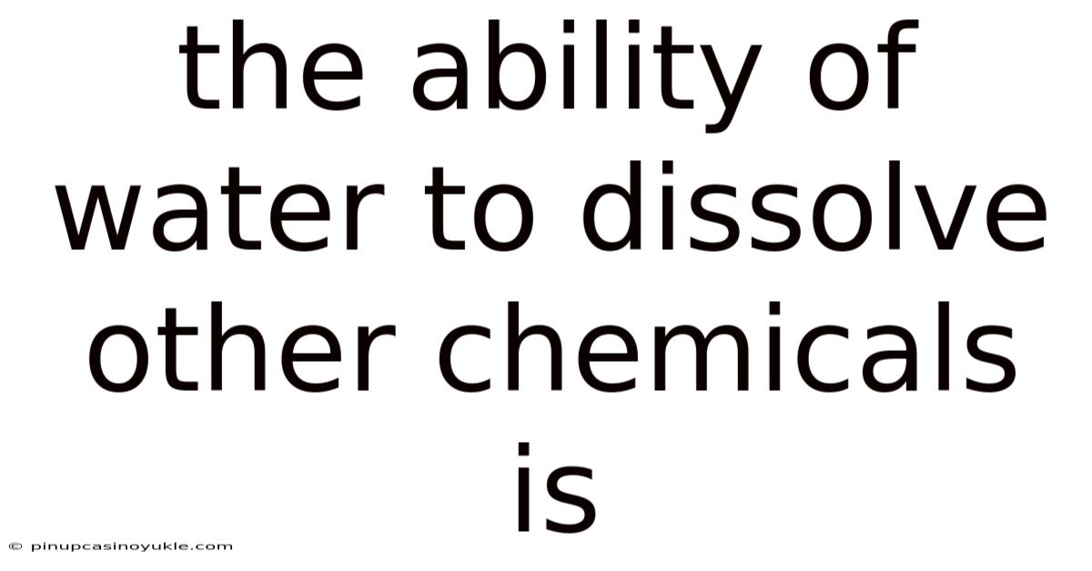 The Ability Of Water To Dissolve Other Chemicals Is
