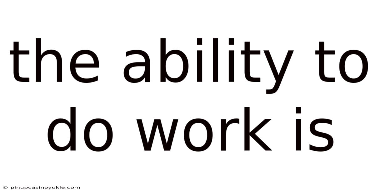 The Ability To Do Work Is