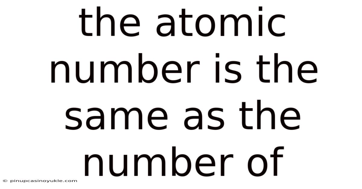 The Atomic Number Is The Same As The Number Of