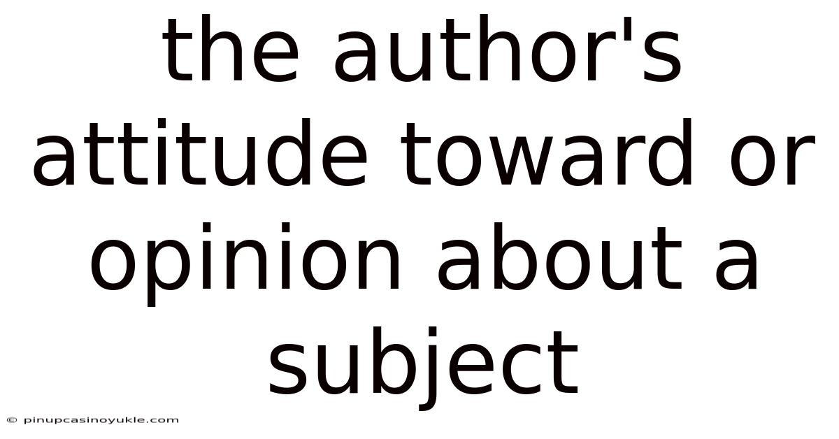 The Author's Attitude Toward Or Opinion About A Subject