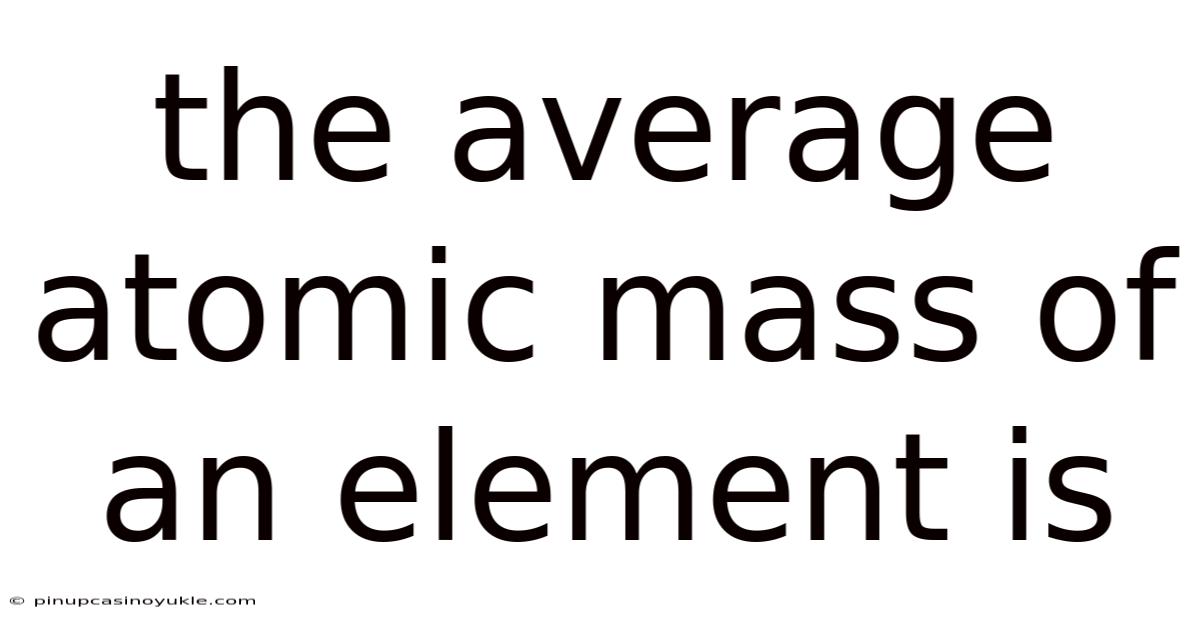 The Average Atomic Mass Of An Element Is