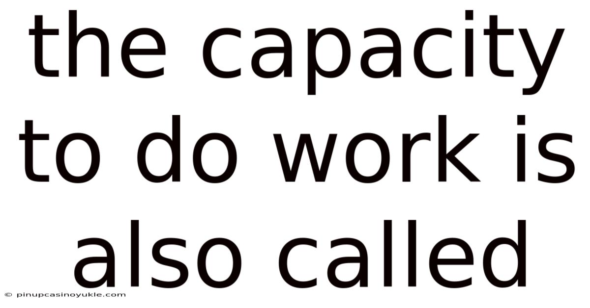 The Capacity To Do Work Is Also Called