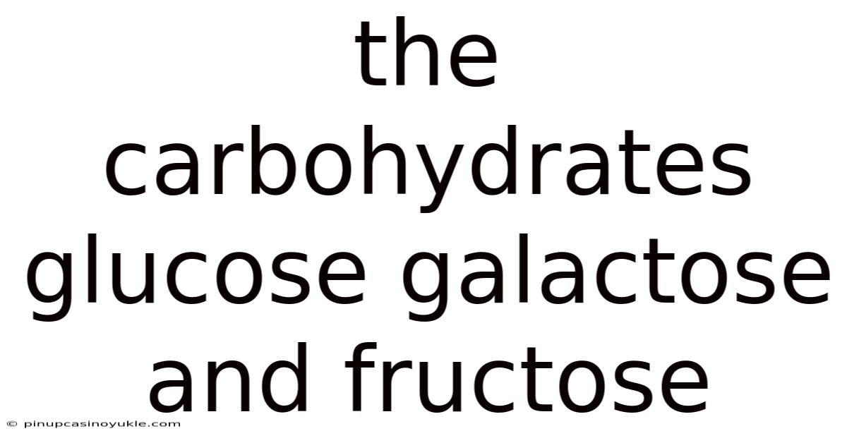The Carbohydrates Glucose Galactose And Fructose