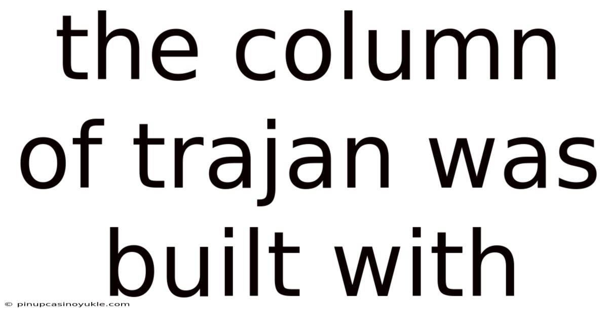 The Column Of Trajan Was Built With