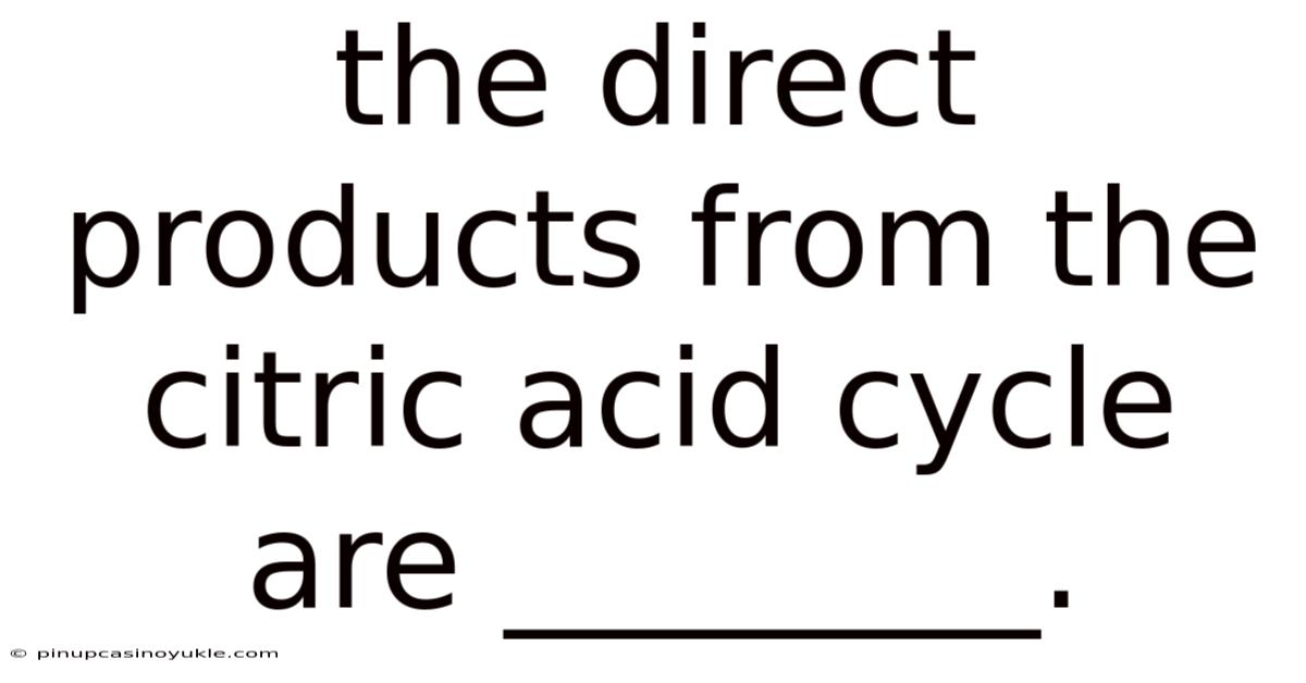 The Direct Products From The Citric Acid Cycle Are ________.