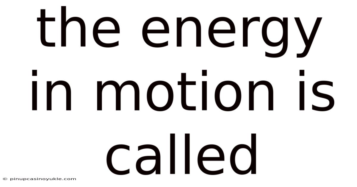 The Energy In Motion Is Called