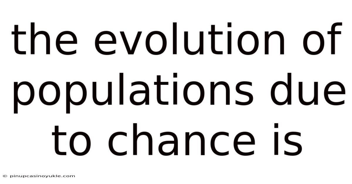 The Evolution Of Populations Due To Chance Is