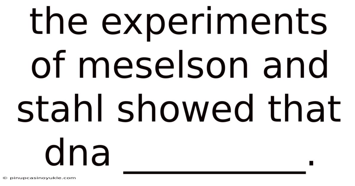 The Experiments Of Meselson And Stahl Showed That Dna __________.