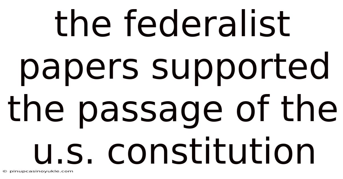 The Federalist Papers Supported The Passage Of The U.s. Constitution