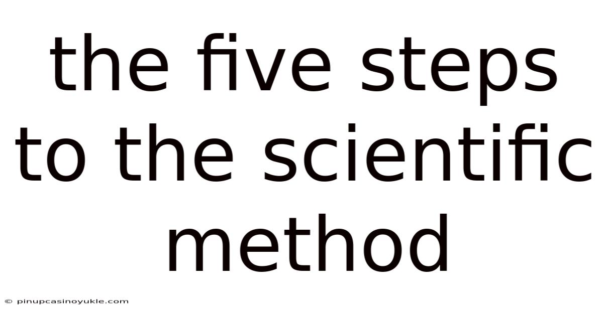 The Five Steps To The Scientific Method