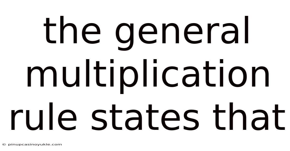 The General Multiplication Rule States That