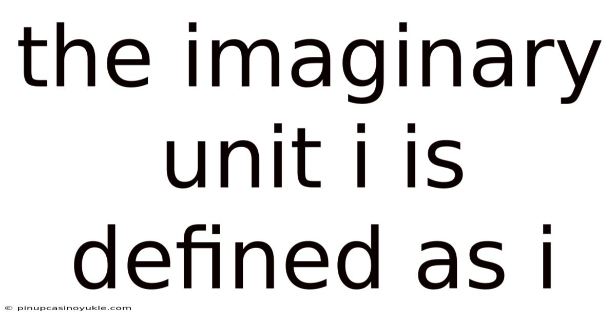 The Imaginary Unit I Is Defined As I