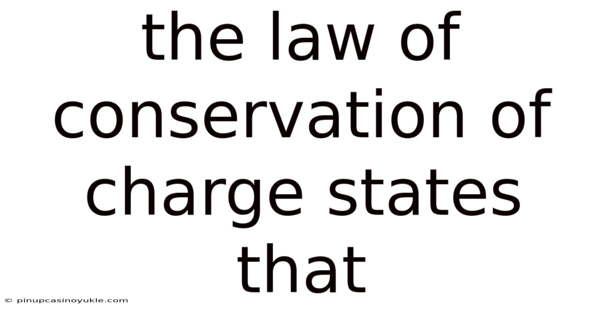 The Law Of Conservation Of Charge States That
