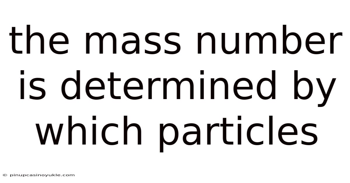 The Mass Number Is Determined By Which Particles