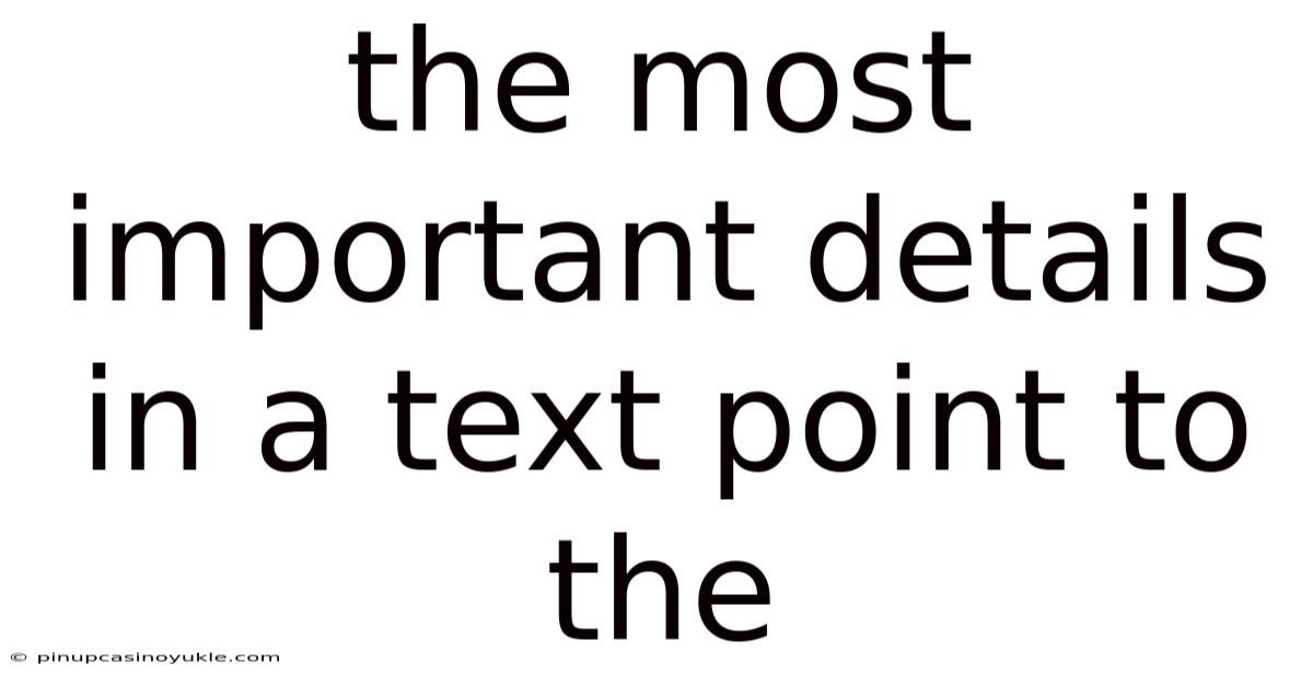 The Most Important Details In A Text Point To The