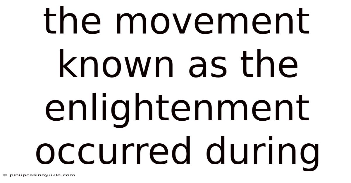 The Movement Known As The Enlightenment Occurred During