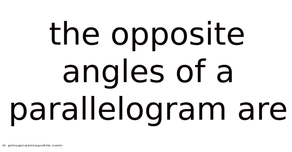 The Opposite Angles Of A Parallelogram Are