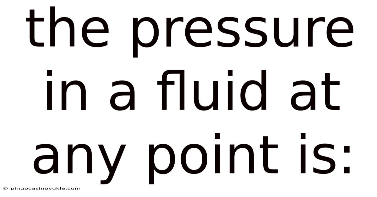 The Pressure In A Fluid At Any Point Is: