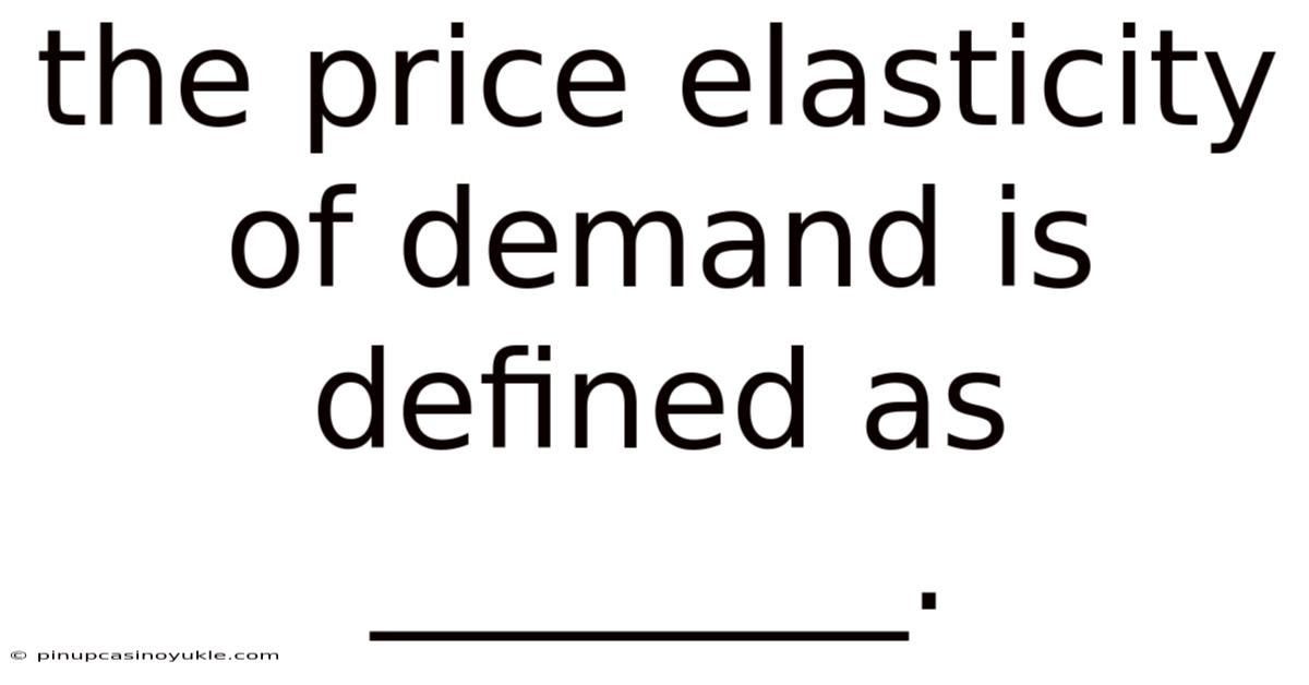 The Price Elasticity Of Demand Is Defined As ________.