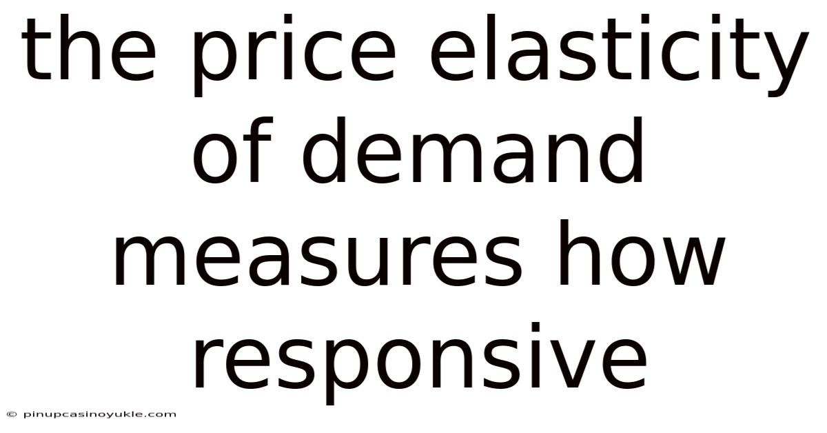 The Price Elasticity Of Demand Measures How Responsive