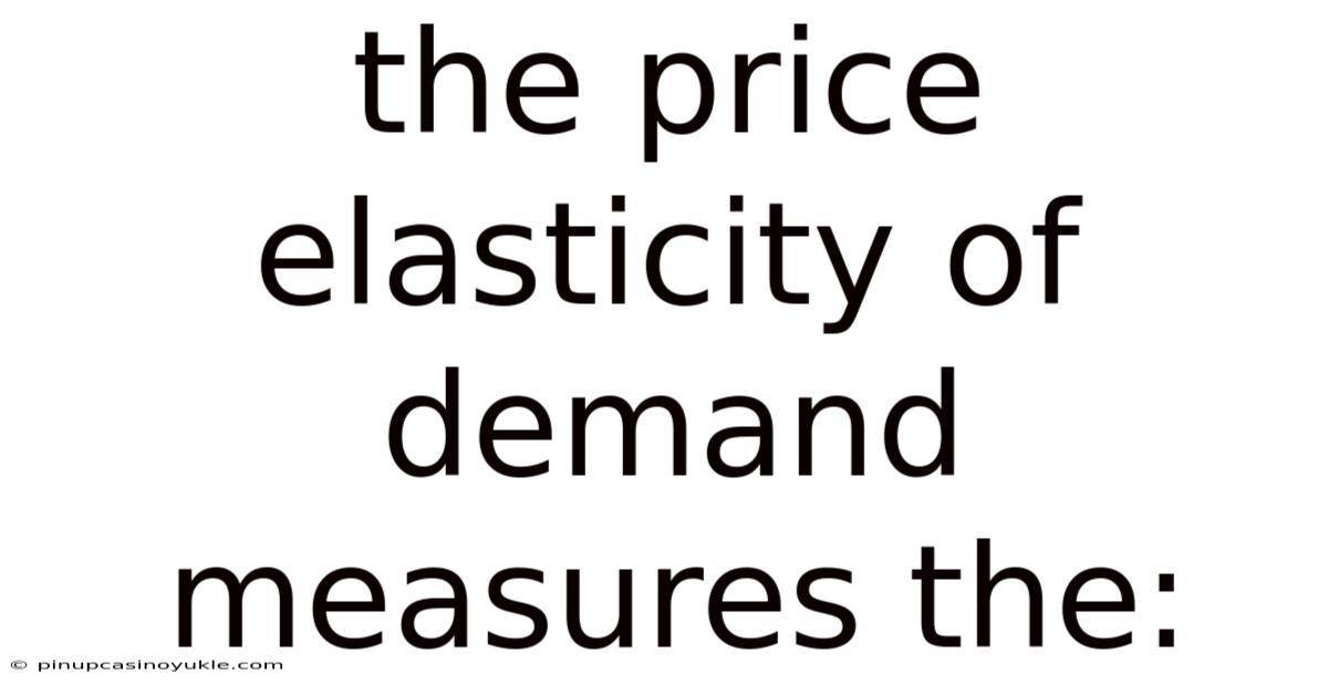 The Price Elasticity Of Demand Measures The: