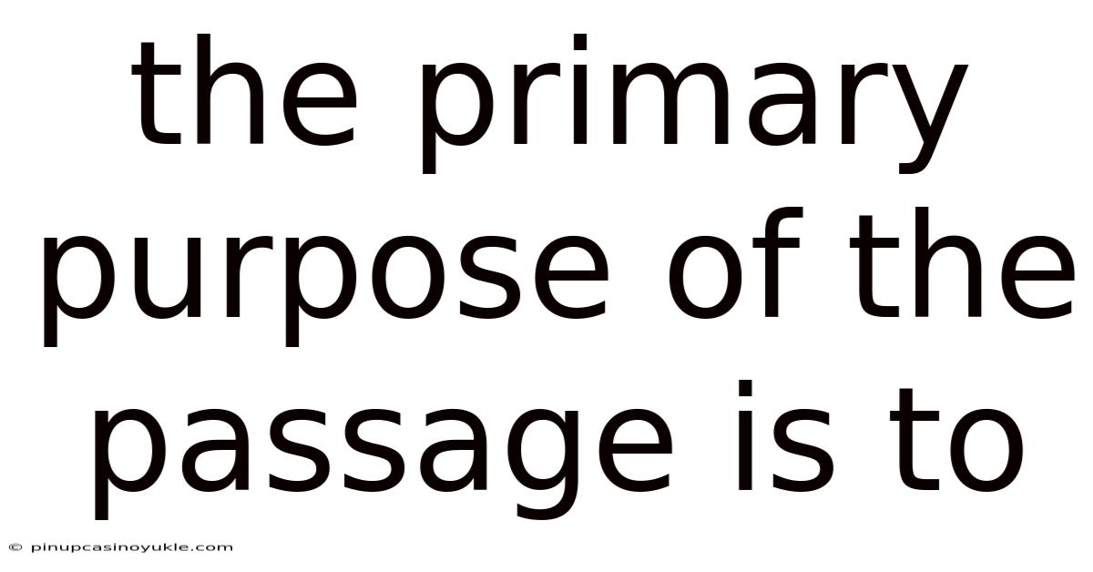 The Primary Purpose Of The Passage Is To