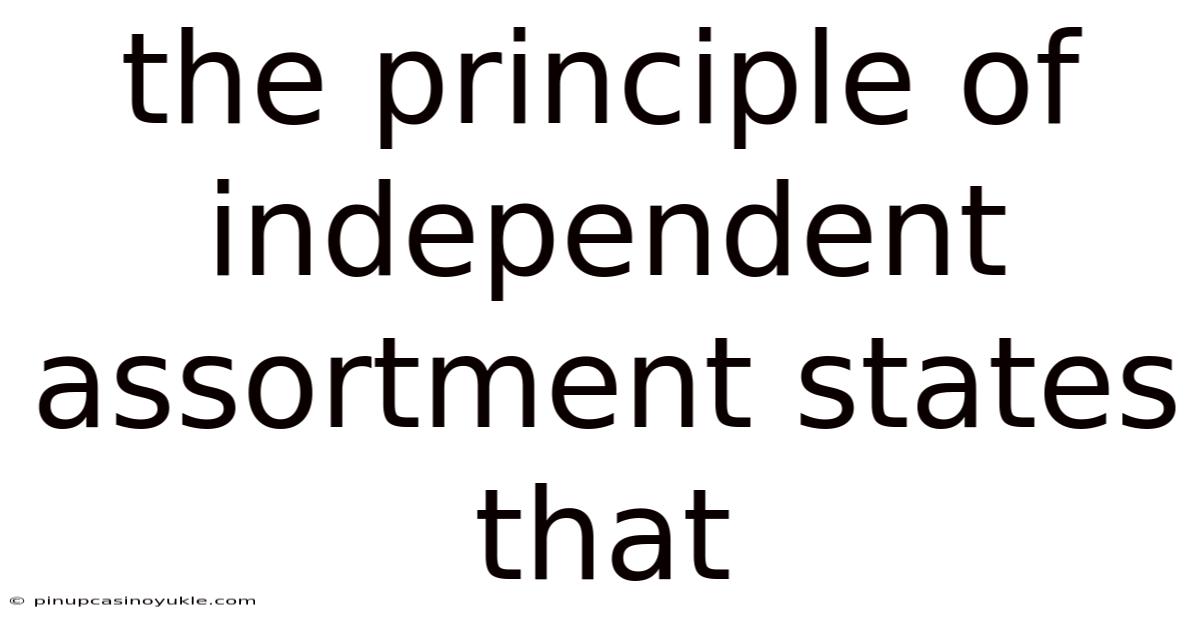 The Principle Of Independent Assortment States That
