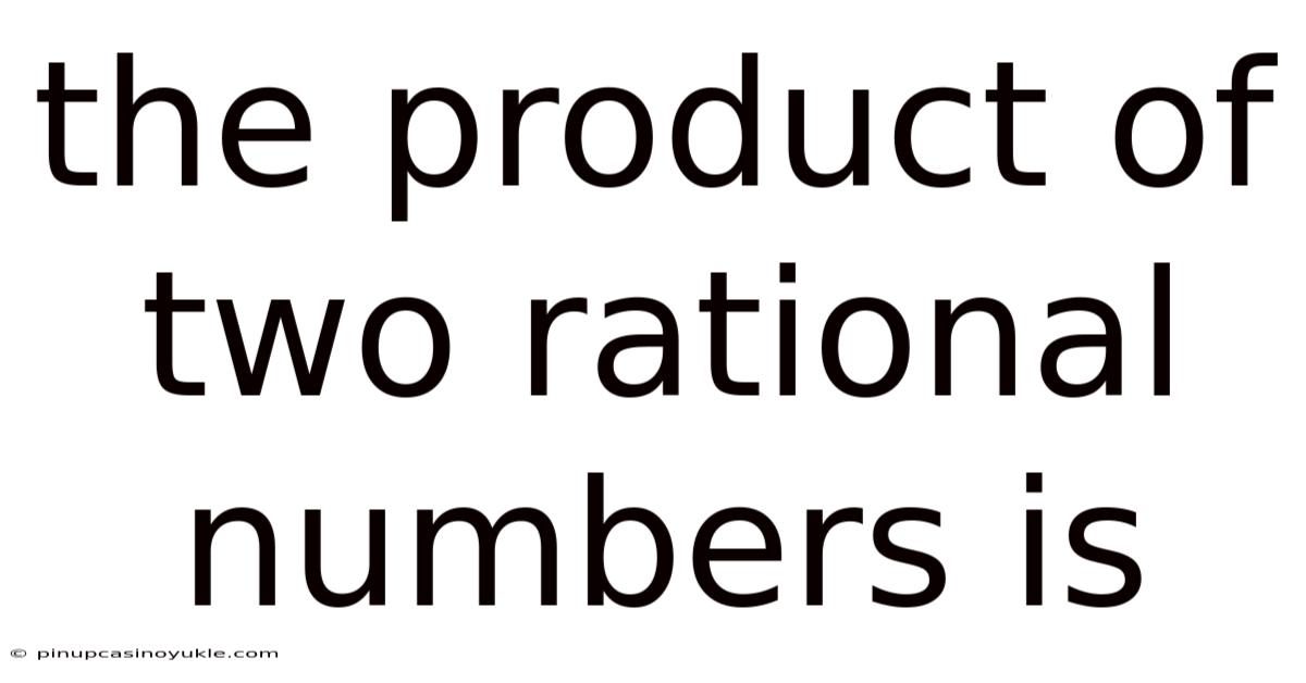 The Product Of Two Rational Numbers Is