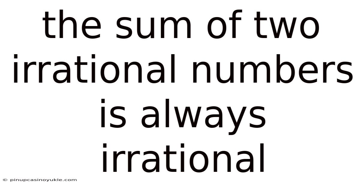 The Sum Of Two Irrational Numbers Is Always Irrational