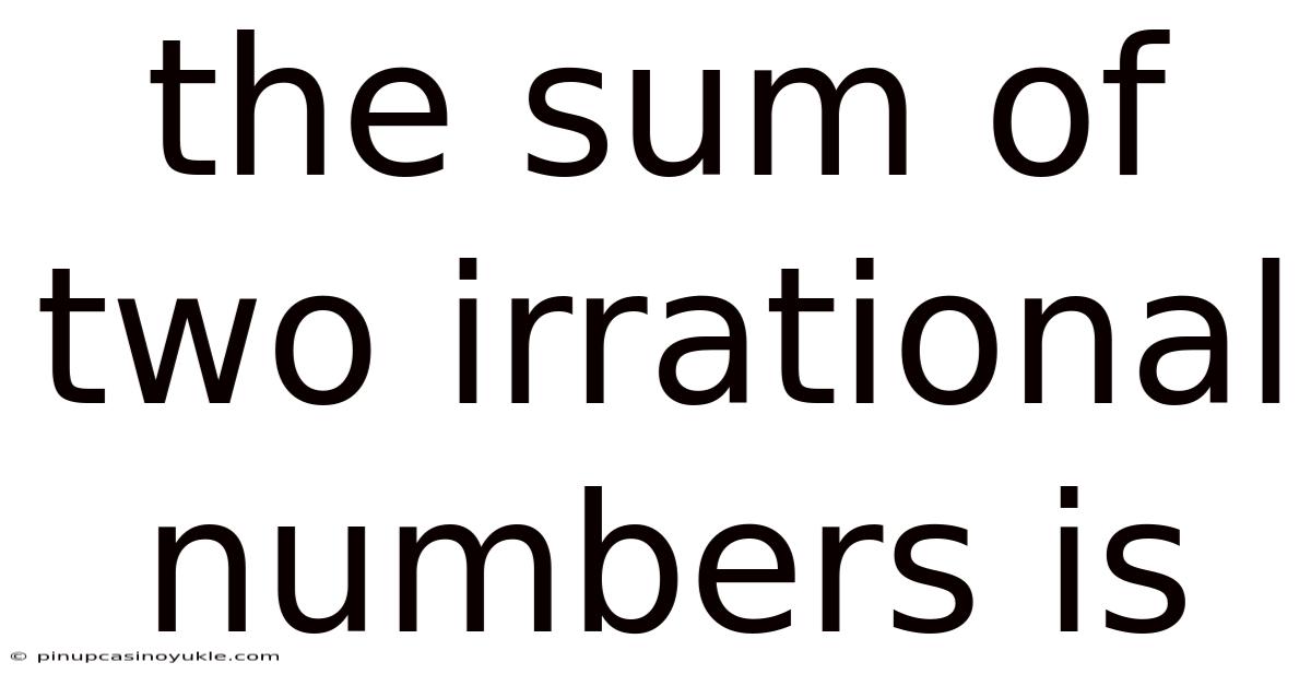 The Sum Of Two Irrational Numbers Is