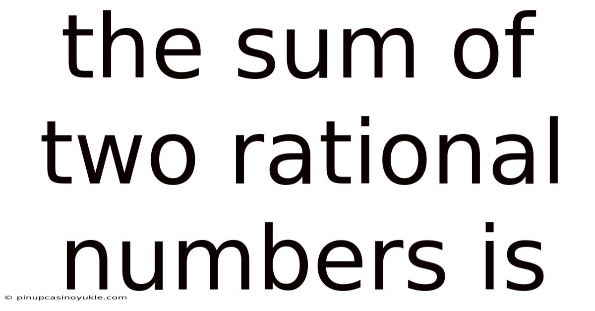 The Sum Of Two Rational Numbers Is