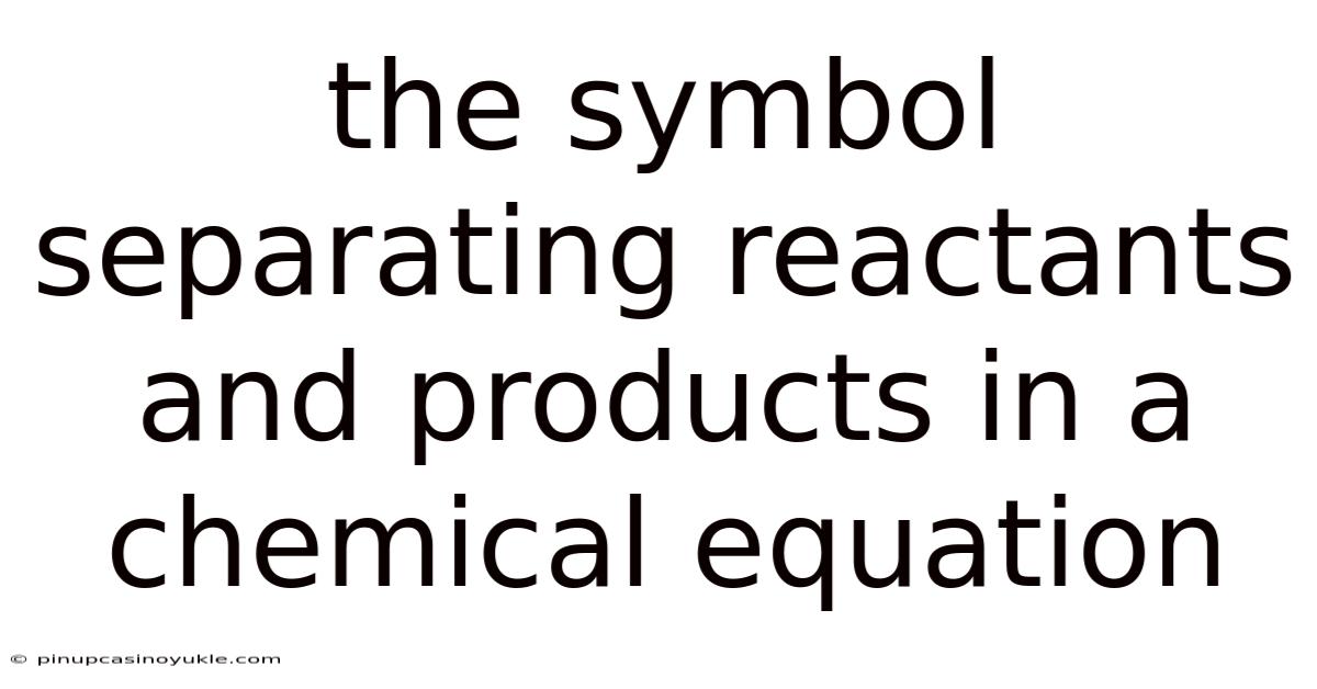 The Symbol Separating Reactants And Products In A Chemical Equation