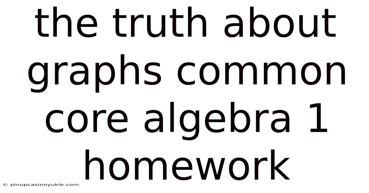 The Truth About Graphs Common Core Algebra 1 Homework