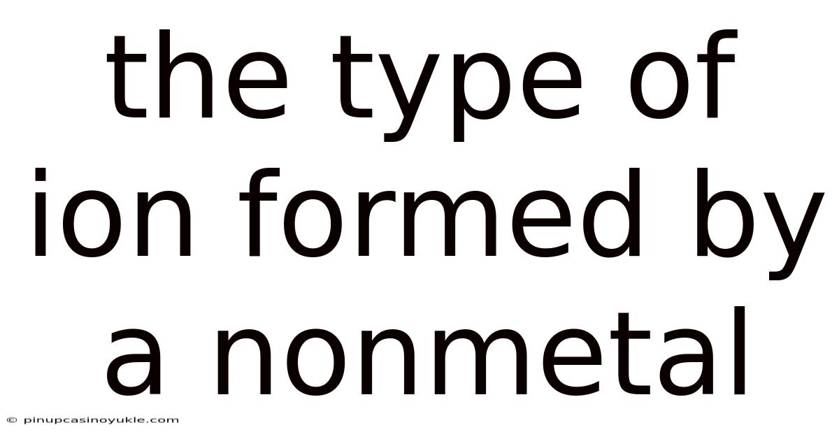 The Type Of Ion Formed By A Nonmetal