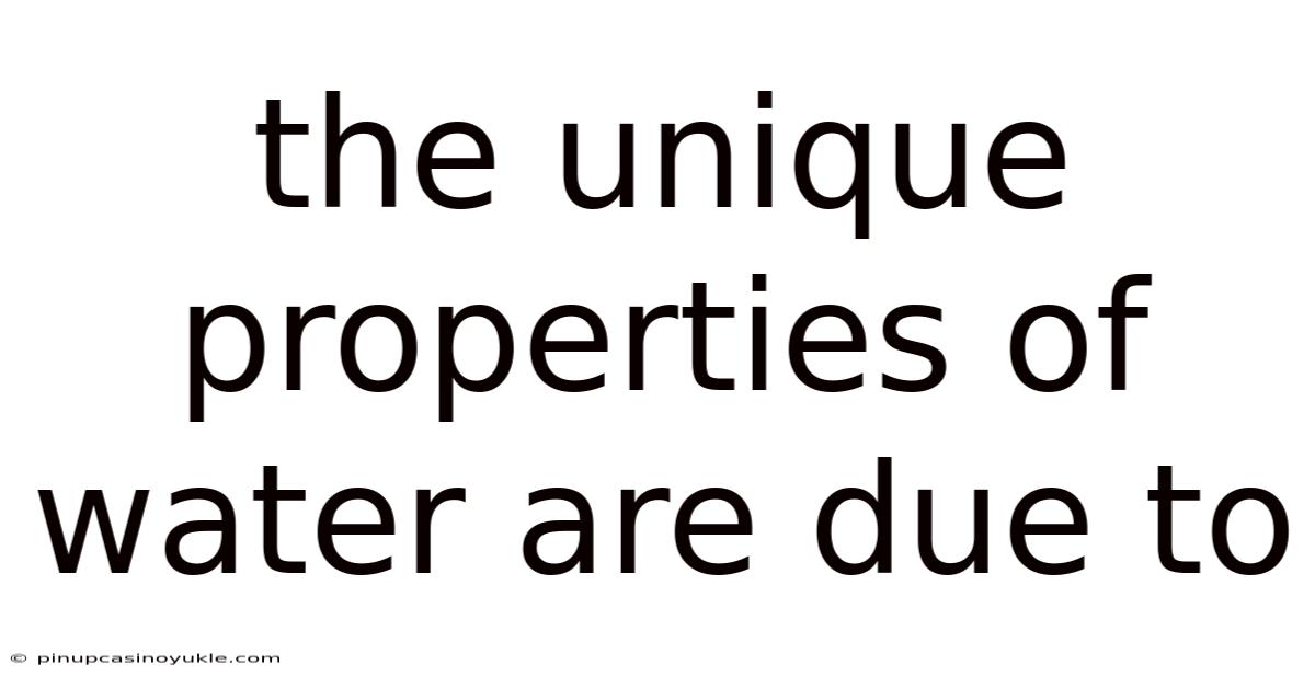 The Unique Properties Of Water Are Due To