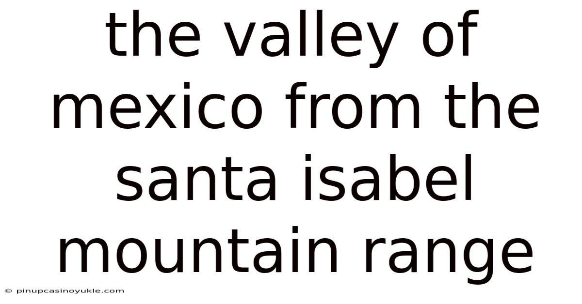 The Valley Of Mexico From The Santa Isabel Mountain Range