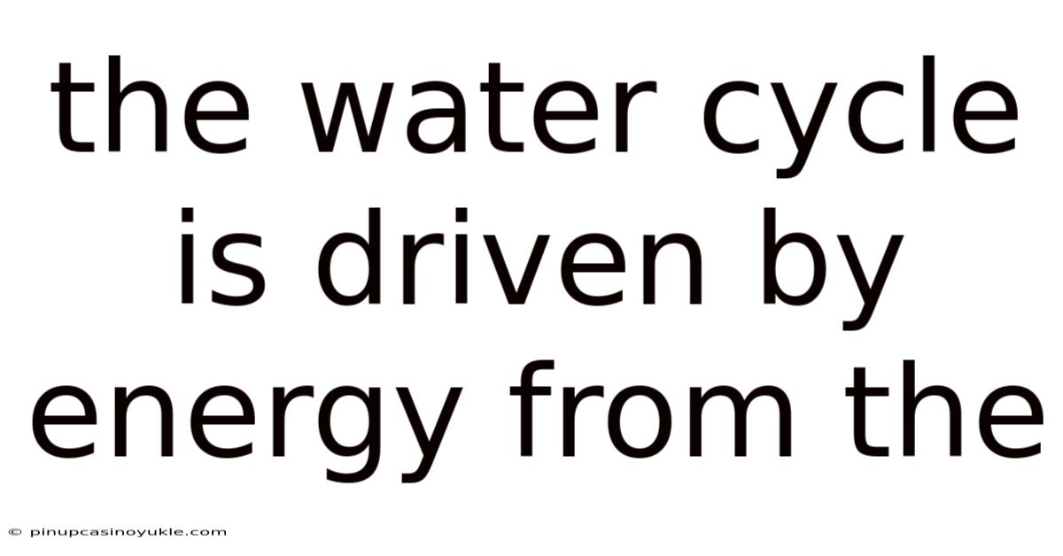 The Water Cycle Is Driven By Energy From The