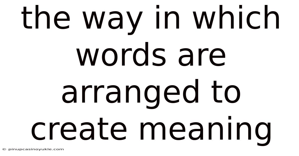 The Way In Which Words Are Arranged To Create Meaning