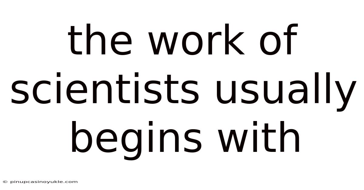 The Work Of Scientists Usually Begins With