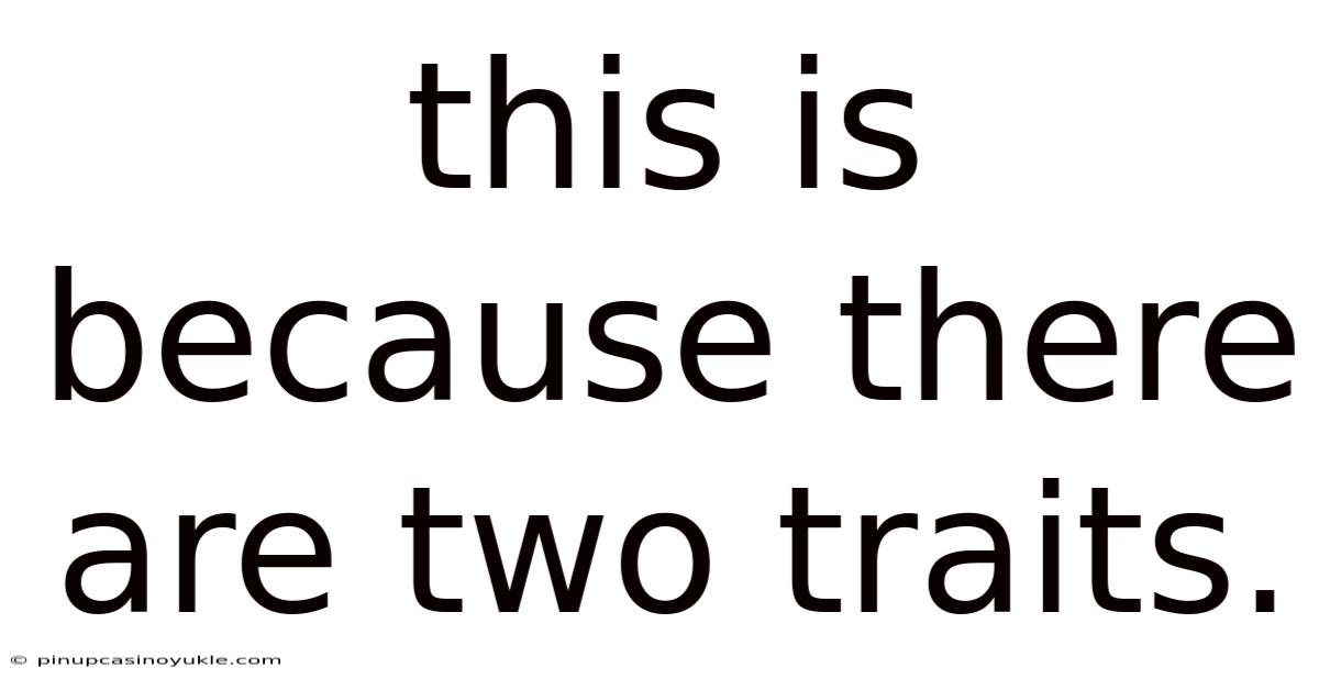 This Is Because There Are Two Traits.