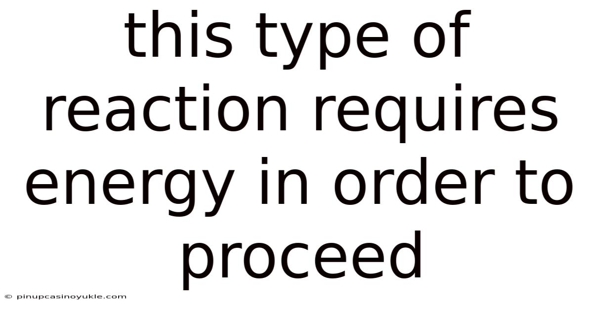 This Type Of Reaction Requires Energy In Order To Proceed