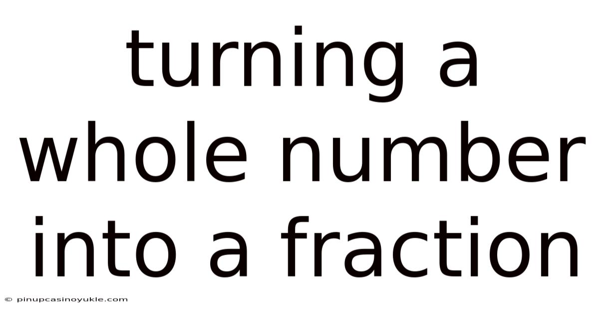 Turning A Whole Number Into A Fraction
