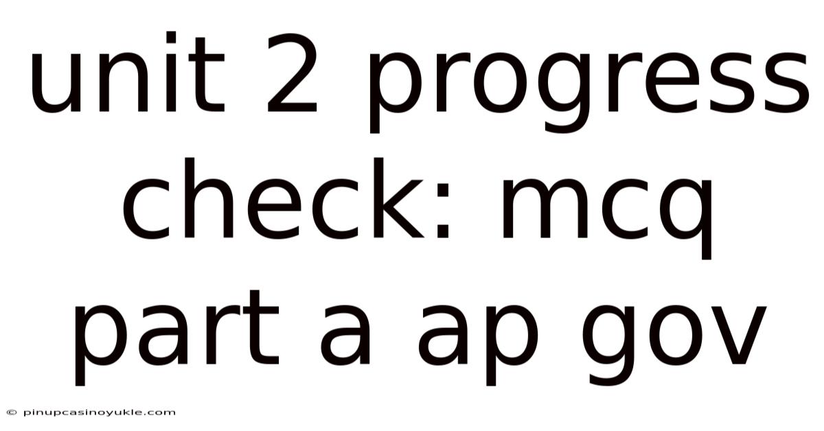 Unit 2 Progress Check: Mcq Part A Ap Gov